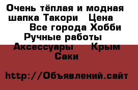 Очень тёплая и модная - шапка Такори › Цена ­ 1 800 - Все города Хобби. Ручные работы » Аксессуары   . Крым,Саки